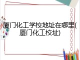 厦门化工学校地址在哪里(厦门化工校址)