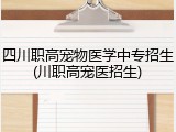 四川职高宠物医学中专招生(川职高宠医招生)