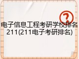 电子信息工程考研学校排名211(211电子考研排名)