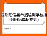 滨州阳信县单招培训学校推荐(阳信单招培训)