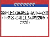 赣州上犹县数控培训中心职中校区地址(上犹数控职中地址)