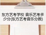 东方艺考学校 音乐艺考多少分(东方艺考音乐分数)