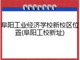 阜阳工业经济学校新校区位置(阜阳工校新址)