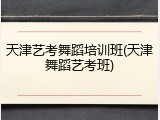 天津艺考舞蹈培训班(天津舞蹈艺考班)