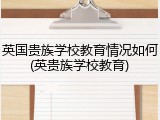 英国贵族学校教育情况如何(英贵族学校教育)