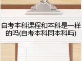 自考本科课程和本科是一样的吗(自考本科同本科吗)