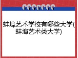 蚌埠艺术学校有哪些大学(蚌埠艺术类大学)