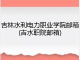 吉林水利电力职业学院邮箱(吉水职院邮箱)