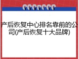 产后恢复中心排名靠前的公司(产后恢复十大品牌)