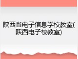 陕西省电子信息学校教室(陕西电子校教室)