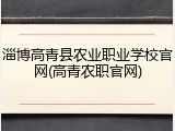 淄博高青县农业职业学校官网(高青农职官网)