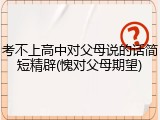 考不上高中对父母说的话简短精辟(愧对父母期望)