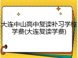 大连中山高中复读补习学校学费(大连复读学费)
