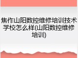 焦作山阳数控维修培训技术学校怎么样(山阳数控维修培训)