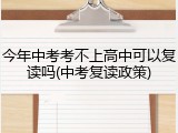 今年中考考不上高中可以复读吗(中考复读政策)