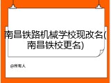 南昌铁路机械学校现改名(南昌铁校更名)