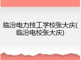 临汾电力技工学校张大庆(临汾电校张大庆)