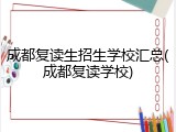 成都复读生招生学校汇总(成都复读学校)