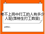 考不上高中打工的人有多少人呢(落榜生打工数量)