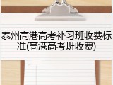 泰州高港高考补习班收费标准(高港高考班收费)