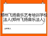 郑州飞扬音乐艺考培训学校法人(郑州飞扬音乐法人)