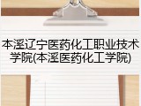 本溪辽宁医药化工职业技术学院(本溪医药化工学院)