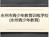 永州市青少年教育训练学校(永州青少年教育)