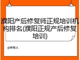 濮阳产后修复师正规培训机构排名(濮阳正规产后修复培训)