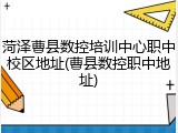 菏泽曹县数控培训中心职中校区地址(曹县数控职中地址)