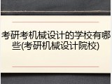考研考机械设计的学校有哪些(考研机械设计院校)