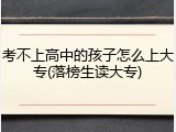 考不上高中的孩子怎么上大专(落榜生读大专)