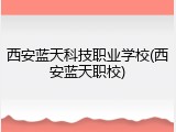 西安蓝天科技职业学校(西安蓝天职校)