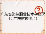 广东省财经职业技术学校照片(广东财校照片)
