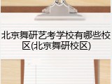 北京舞研艺考学校有哪些校区(北京舞研校区)