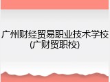 广州财经贸易职业技术学校(广财贸职校)
