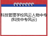科技管理学校风云人物中专(科技中专风云)