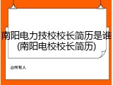 南阳电力技校校长简历是谁(南阳电校校长简历)