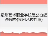 泉州艺术职业学校是公办还是民办(泉州艺校性质)