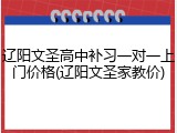 辽阳文圣高中补习一对一上门价格(辽阳文圣家教价)