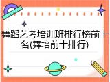 舞蹈艺考培训班排行榜前十名(舞培前十排行)