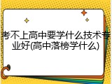 考不上高中要学什么技术专业好(高中落榜学什么)