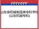 山东省机械制造类专科学校(山东机械专科)