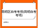 高明区自考考场(高明自考考场)