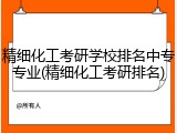 精细化工考研学校排名中专专业(精细化工考研排名)