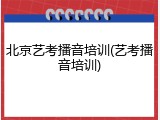 北京艺考播音培训(艺考播音培训)