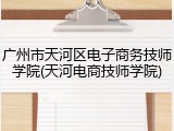广州市天河区电子商务技师学院(天河电商技师学院)