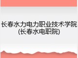 长春水力电力职业技术学院(长春水电职院)