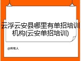 云浮云安县哪里有单招培训机构(云安单招培训)