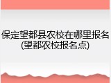 保定望都县农校在哪里报名(望都农校报名点)
