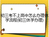 初三考不上高中怎么办理休学流程(初三休学办理)